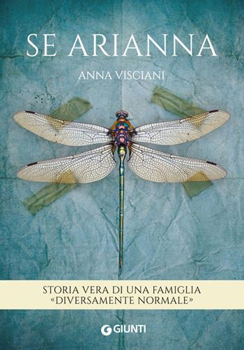 Se Arianna. Storia vera di una famiglia «diversamente normale» - Anna Visciani - Libro Giunti Editore 2014, Narrativa non fiction | Libraccio.it