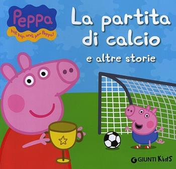 La partita di calcio e altre storie. Peppa Pig. Hip hip urrà per Peppa! - Silvia D'Achille - Libro Giunti Kids 2013, Peppa Pig | Libraccio.it