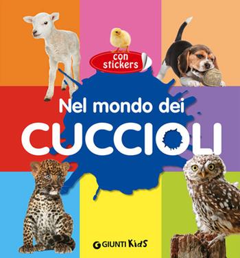Nel mondo dei cuccioli. Con adesivi  - Libro Giunti Kids 2014, Animali | Libraccio.it