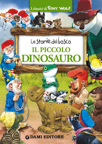 Il piccolo dinosauro. Le storie del bosco. Ediz. illustrata - Peter Holeinone, Tony Wolf - Libro Dami Editore 2014, I classici di Tony Wolf | Libraccio.it