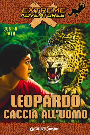 Leopardo. Caccia all'uomo - Justin D'Ath - Libro Giunti Junior 2014, Extreme adventures | Libraccio.it