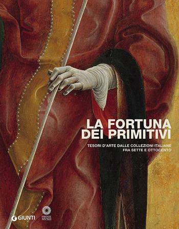 La fortuna dei primitivi. Tesori d'arte dalle collezioni italiane fra Sette e Ottocento. Ediz. illustrata  - Libro Giunti Editore 2014, Cataloghi arte | Libraccio.it