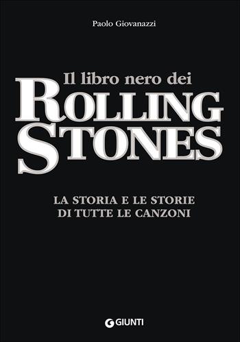 Il libro nero dei Rolling Stones. La storia e le storie di tutte le canzoni - Paolo Giovanazzi - Libro Giunti Editore 2014, Bizarre | Libraccio.it