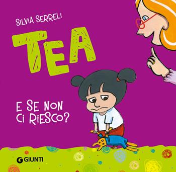 E se non ci riesco? Tea - Silvia Serreli - Libro Giunti Kids 2014, Tea | Libraccio.it