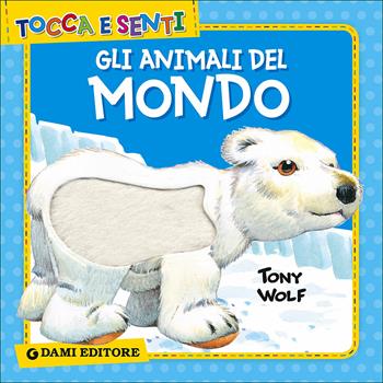 Gli animali del mondo - Clementina Coppini - Libro Dami Editore 2014, Tocca e senti | Libraccio.it