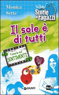 Il sole è di tutti. 4 storie sui sentimenti - Monica Setta - Libro Giunti Junior 2014, Storie di ragazzi | Libraccio.it