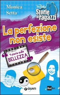 La perfezione non esiste. 4 storie sulla bellezza - Monica Setta - Libro Giunti Junior 2014, Storie di ragazzi | Libraccio.it