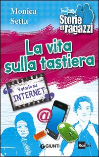 La vita sulla tastiera. 4 storie su internet - Monica Setta - Libro Giunti Junior 2014, Storie di ragazzi | Libraccio.it