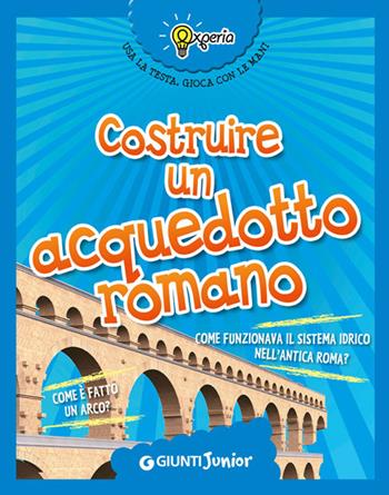 Costruire un acquedotto romano - Beniamino Sidoti - Libro Giunti Junior 2014, Experia | Libraccio.it