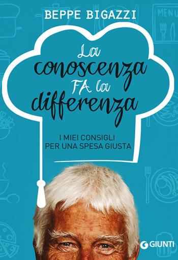 La conoscenza fa la differenza. I miei consigli per una spesa giusta - Beppe Bigazzi - Libro Giunti Editore 2014, Cucina e benessere | Libraccio.it