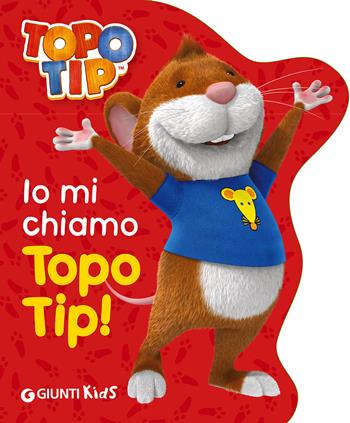 Io mi chiamo Topo Tip! - Valentina Mazzola - Libro Giunti Kids 2014 | Libraccio.it