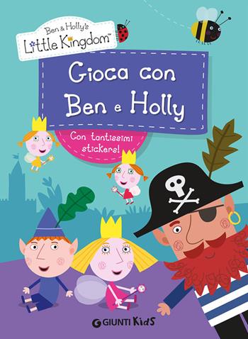 Gioca con Ben & Holly. Ben & Holly's Little Kingdom. Con adesivi  - Libro Giunti Kids 2014 | Libraccio.it