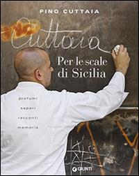 Per le scale di Sicilia. Profumi, sapori, racconti, memoria - Pino Cuttaia - Libro Giunti Editore 2014, A la carte | Libraccio.it