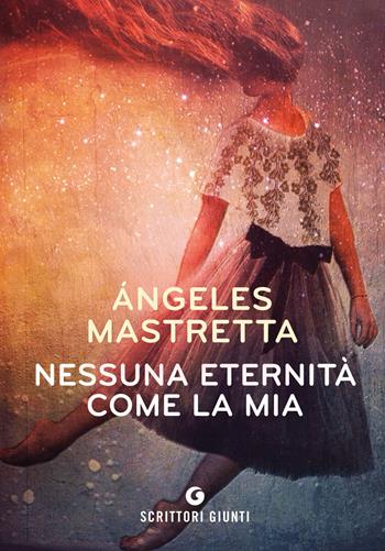 Nessuna eternità come la mia - Ángeles Mastretta - Libro Giunti Editore 2018, Scrittori Giunti | Libraccio.it
