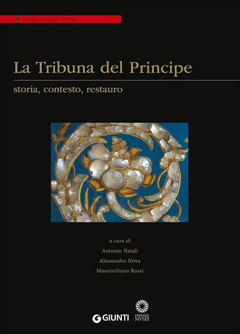 La Tribuna del Principe: storia, contesto, restauro. Colloquio internazionale (Firenze, Palazzo Grifoni 29 novembre-1 dicembre 2012)  - Libro Giunti Editore 2019, Cataloghi arte | Libraccio.it