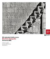 Gli adoratori della croce. Elio Ciol. Fotografie. Armenia 2005. Catalogo della mostra (Lugano, 4 marzo-10 maggio 2015). Ediz. illustrata