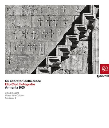 Gli adoratori della croce. Elio Ciol. Fotografie. Armenia 2005. Catalogo della mostra (Lugano, 4 marzo-10 maggio 2015). Ediz. illustrata  - Libro Giunti Editore 2015, Cataloghi mostre | Libraccio.it