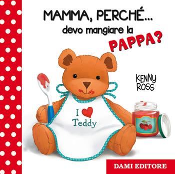 Mamma, perché... devo mangiare la pappa? - Anna Casalis - Libro Dami Editore 2015, Mamma dimmi perché | Libraccio.it