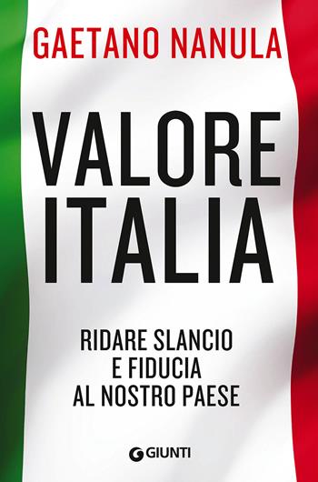 Valore Italia. Ridare slancio e fiducia al nostro Paese - Gaetano Nanula - Libro Giunti Editore 2014, Saggi Giunti | Libraccio.it