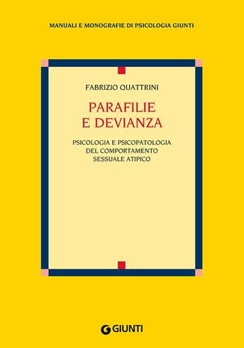 Parafilie e devianza. Psicologia e psicopatologia del comportamento sessuale atipico - Fabrizio Quattrini - Libro Giunti Editore 2015, Manuali di psicologia | Libraccio.it