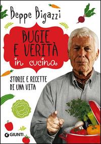 Bugie e verità in cucina. Storie e ricette di una vita - Beppe Bigazzi - Libro Giunti Editore 2015, Cucina e benessere | Libraccio.it