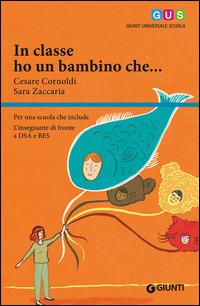 In classe ho un bambino che... Per una scuola che include. L'insegnante di fronte a DSA e BES - Cesare Cornoldi, Sara Zaccaria - Libro Giunti Scuola 2015, GUS-Giunti universale scuola | Libraccio.it