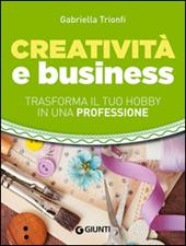 Creatività e business. Trasforma il tuo hobby in una professione