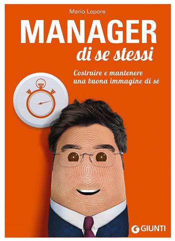 Manager di se stessi. Costruire e mantenere una buona immagine di sé - Mario Lepore - Libro Giunti Editore 2015, Professione facile | Libraccio.it