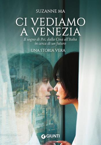 Ci vediamo a Venezia. Il sogno di Pei, dalla Cina all'Italia in cerca di un futuro - Suzanne Ma - Libro Giunti Editore 2015, Narrativa non fiction | Libraccio.it