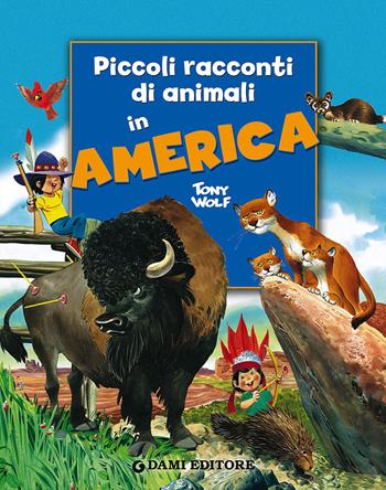 Piccoli racconti di animali in America - Pierangela Fiorani, Tony Wolf - Libro Dami Editore 2015, Piccoli racconti di animali | Libraccio.it