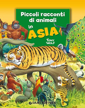 Piccoli racconti di animali in Asia - Pierangela Fiorani, Tony Wolf - Libro Dami Editore 2015, Piccoli racconti di animali | Libraccio.it