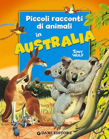 Piccoli racconti di animali in Australia - Pierangela Fiorani, Tony Wolf - Libro Dami Editore 2015, Piccoli racconti di animali | Libraccio.it