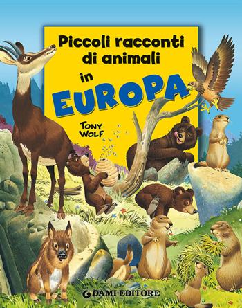 Piccoli racconti di animali in Europa - Pierangela Fiorani, Tony Wolf - Libro Dami Editore 2015, Piccoli racconti di animali | Libraccio.it