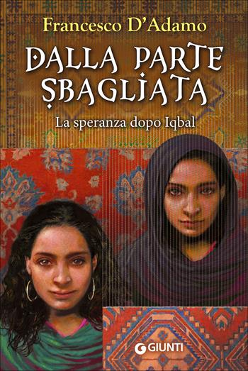 Dalla parte sbagliata. La speranza dopo Iqbal - Francesco D'Adamo - Libro Giunti Editore 2015, Biblioteca Junior | Libraccio.it