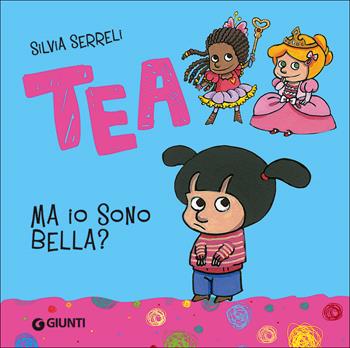 Ma io sono bella? Tea - Silvia Serreli - Libro Giunti Editore 2015, Tea | Libraccio.it