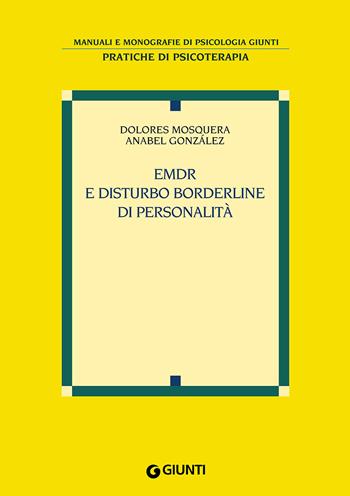 EMDR e disturbo borderline di personalità - Dolores Mosquera, Anabel González - Libro Giunti Psicologia.IO 2016, Manuali e monografie di psicologia | Libraccio.it