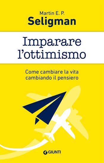 Imparare l'ottimismo. Come cambiare la vita cambiando il pensiero - Martin E. P. Seligman - Libro Giunti Editore 2015, Tascabili Giunti | Libraccio.it