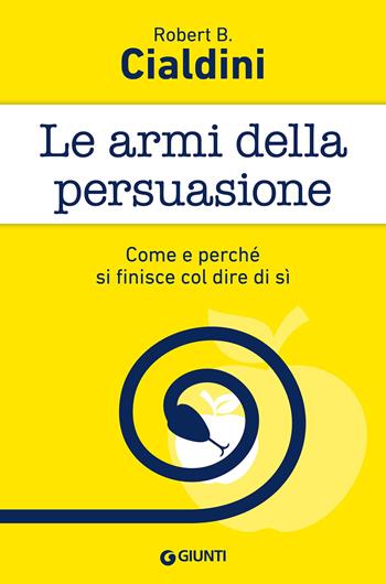 Le armi della persuasione. Come e perché si finisce col dire di sì - Robert B. Cialdini - Libro Giunti Editore 2015, Tascabili Giunti | Libraccio.it