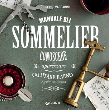 Manuale del sommelier. Conoscere, apprezzare, valutare il vino e gestire una cantina - Giuseppe Vaccarini - Libro Giunti Editore 2017, Atlanti illustrati medi | Libraccio.it