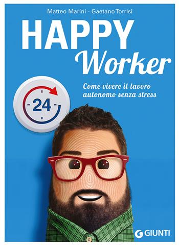 Happy worker. Come vivere il lavoro autonomo senza stress - Matteo Marini, Gaetano Torrisi - Libro Giunti Editore 2015, Professione facile | Libraccio.it