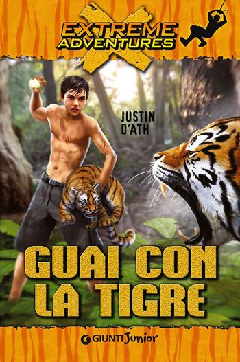 Guai con la tigre - Justin D'Ath - Libro Giunti Junior 2015, Extreme adventures | Libraccio.it