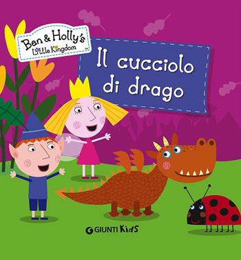 Il cucciolo di drago. Ben & Holly's Little Kingdom  - Libro Giunti Kids 2015 | Libraccio.it