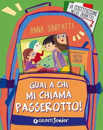 Guai a chi mi chiama passerotto! - Anna Sarfatti - Libro Giunti Junior 2015, La Costituzione nello zainetto | Libraccio.it