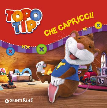 Che capricci! Topo Tip - Valentina Mazzola - Libro Giunti Kids 2015 | Libraccio.it