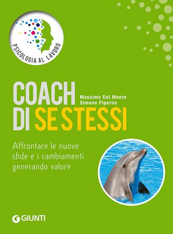 Coach di se stessi. Affrontare le nuove sfide e i cambiamenti generando valore - Massimo Del Monte, Simone Piperno - Libro Giunti Editore 2016, Psicologia al lavoro | Libraccio.it