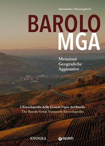 Barolo MGA. Menzioni geografiche aggiuntive. L'enciclopedia delle grandi vigne del Barolo. Ediz. italiana e inglese - Alessandro Masnaghetti - Libro Giunti Editore 2015, Reference di enogastronomia | Libraccio.it