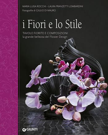 I fiori e lo stile. Tavole fiorite e composizioni. La grande bellezza del Flower Design - Maria Luisa Rocchi, Laura Pranzetti Lombardini - Libro Giunti Editore 2015, Giardinaggio | Libraccio.it