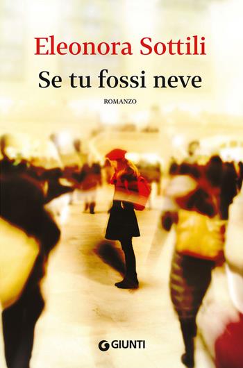 Se tu fossi neve - Eleonora Sottili - Libro Giunti Editore 2015, Scrittori Giunti | Libraccio.it