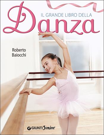 Il grande libro della danza - Roberto Baiocchi - Libro Giunti Junior 2015, Grandi libri. Junior | Libraccio.it