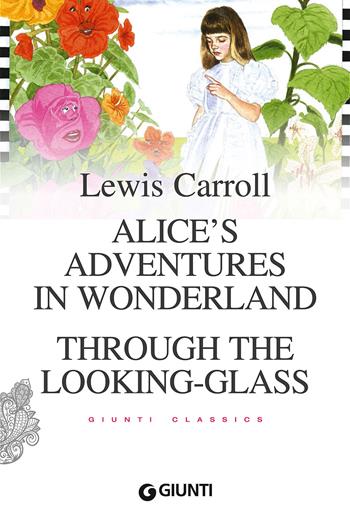 Alice's adventures in wonderland. Through the looking glass - Lewis Carroll - Libro Giunti Editore 2016, Giunti classics | Libraccio.it